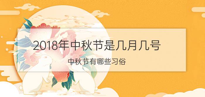 2018年中秋节是几月几号 中秋节有哪些习俗